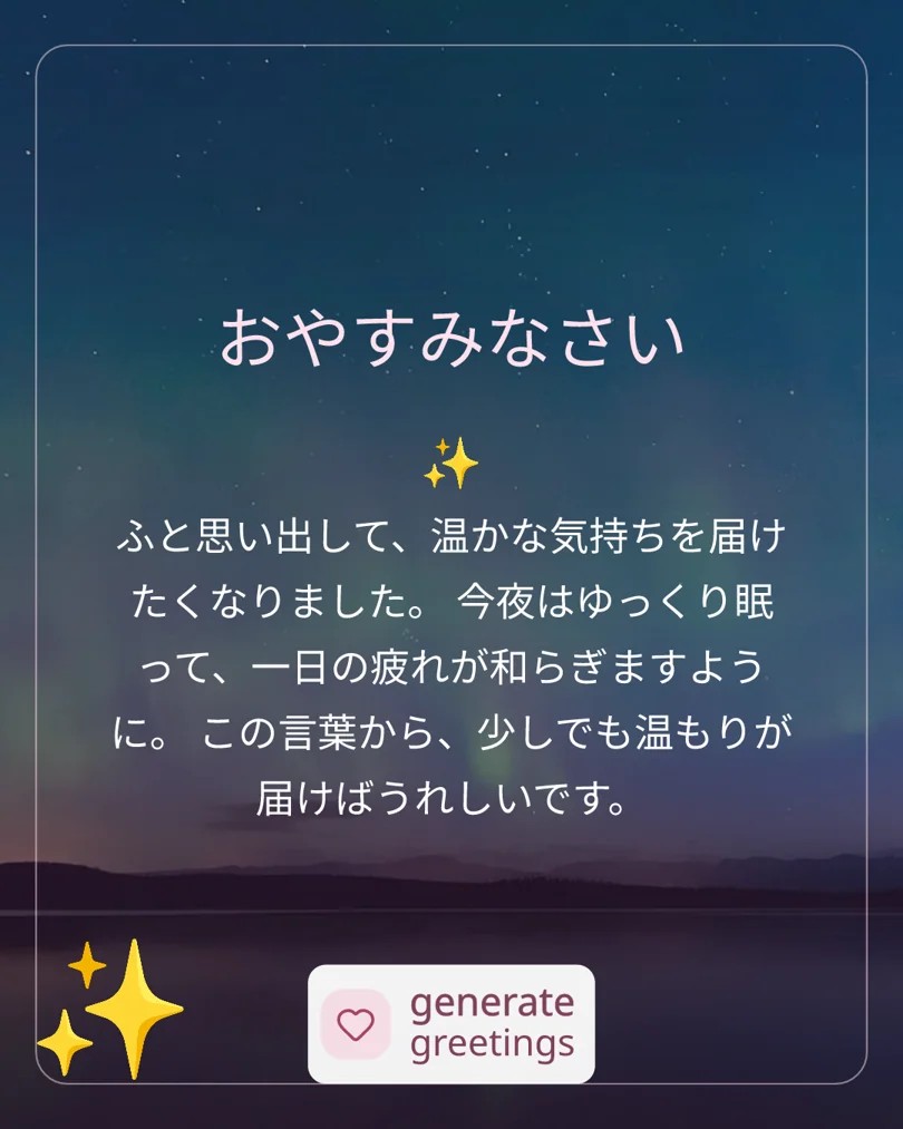 おやすみなさい ふと思い出して、温かな気持ちを届けたくなりました。 今夜はゆっくり眠って、一日の疲れが和らぎますように。 この言葉から、少しでも温もりが届けばうれしいです。